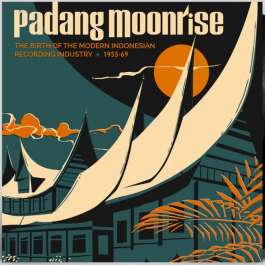 Padang Moonrise (The Birth Of The Modern Indonesian Recording Industry ⋆ 1955-69) Various Artists