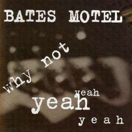 Why Not Yeah Yeah Bates Motel