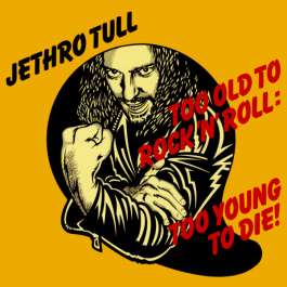 Too Old To Rock 'N' Roll: Too Yang To Die Jethro Tull