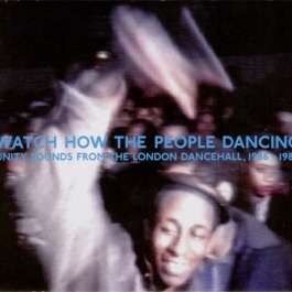 Watch How The People Dancing—Unity Sounds From The London Dancehall, 1986–1989 Various Artists